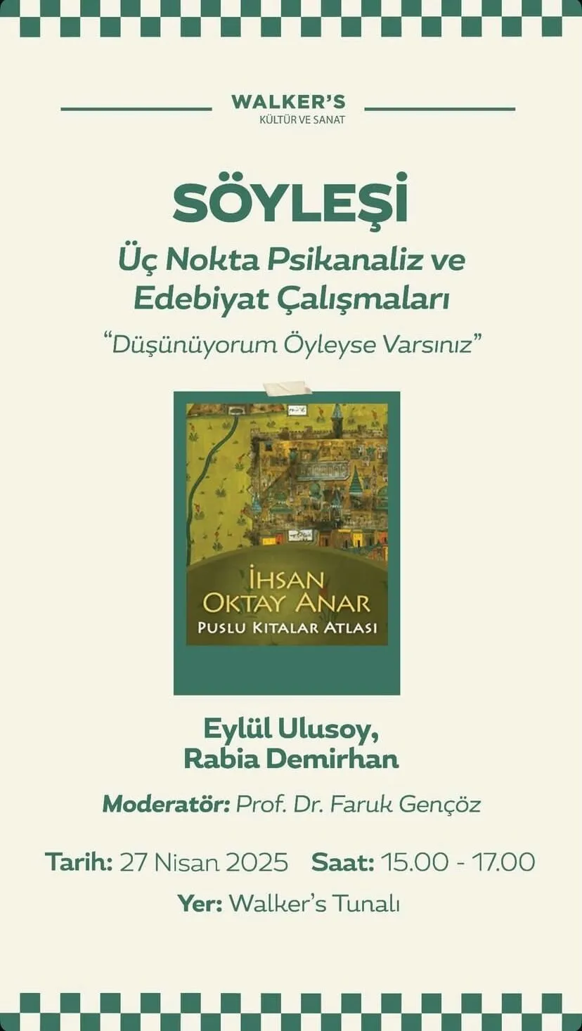 Söyleşi afişi: Üç Nokta Psikanaliz ve Edebiyat Çalışmaları, “Düşünüyorum Öyleyse Varsınız”, İhsan Oktay Anar'ın Puslu Kıtalar Atlası üzerine. Konuşmacılar Eylül Ulusoy ve Rabia Demirhan, moderatör Prof. Dr. Faruk Gençöz, 27 Nisan 2025, Walker's Tunalı.